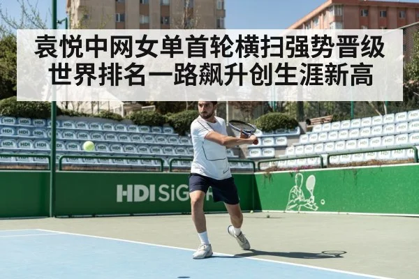 袁悦中网女单首轮横扫强势晋级世界排名一路飙升创生涯新高